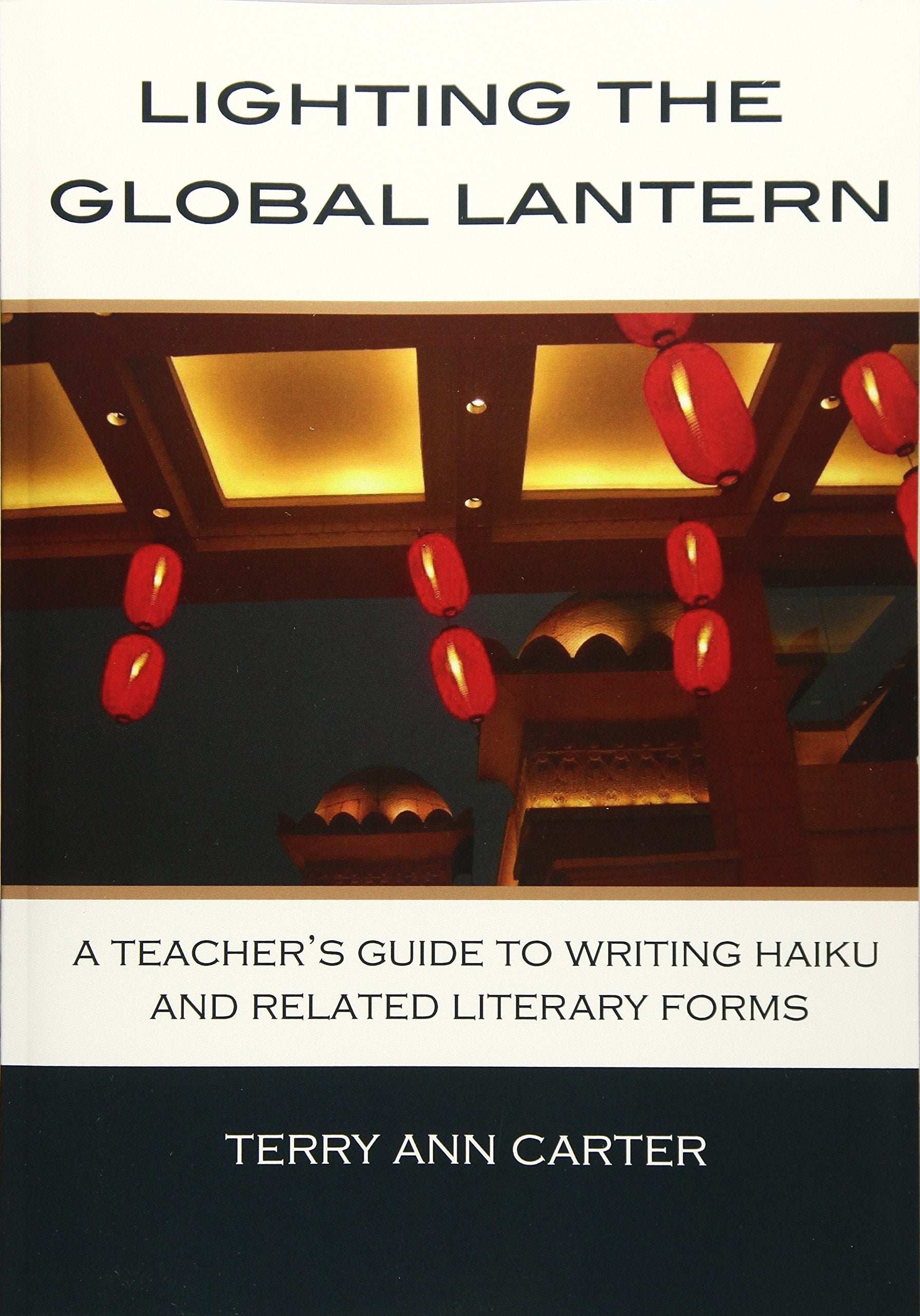 Lighting the Global Lantern: A Teacher's Guide to Writing Haiku and Related Literary Forms,New