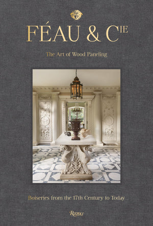 Fau & Cie: The Art of Wood Paneling: Boiseries from the 17th Century to Today,New