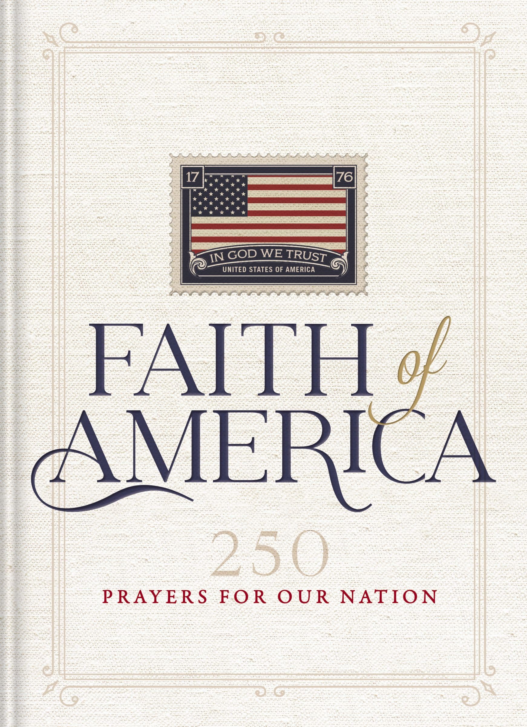 Faith Of America: 250 Prayers For Our Nation (Celebrating 250 Years Of The United States Of AmericaS History  Includes The De