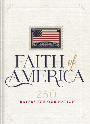 Faith Of America: 250 Prayers For Our Nation (Celebrating 250 Years Of The United States Of AmericaS History  Includes The De