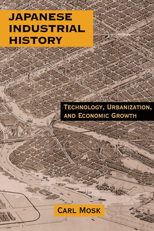 Japanese Industrial History: Technology, Urbanization And Economic Growth,New