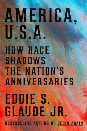 America, U.S.A.: How Race Shadows The NationS Anniversaries