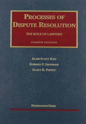 Processes of Dispute Resolution: The Role of Lawyers, 4th (University Casebook Series),New
