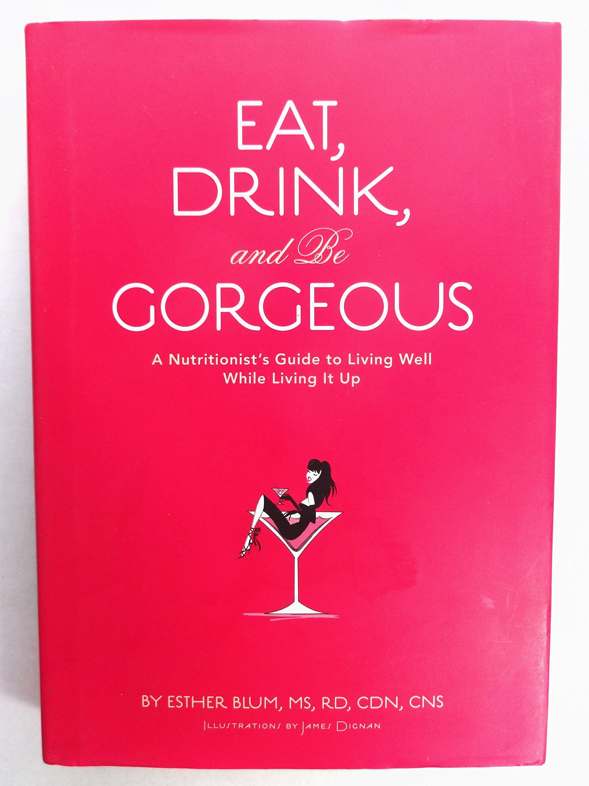 Eat, Drink, And Be Gorgeous: A Nutritionist'S Guide To Living Well While Living It Up,Used