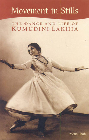 Movement In Stills: The Dance And Life Of Kumudini Lakhia