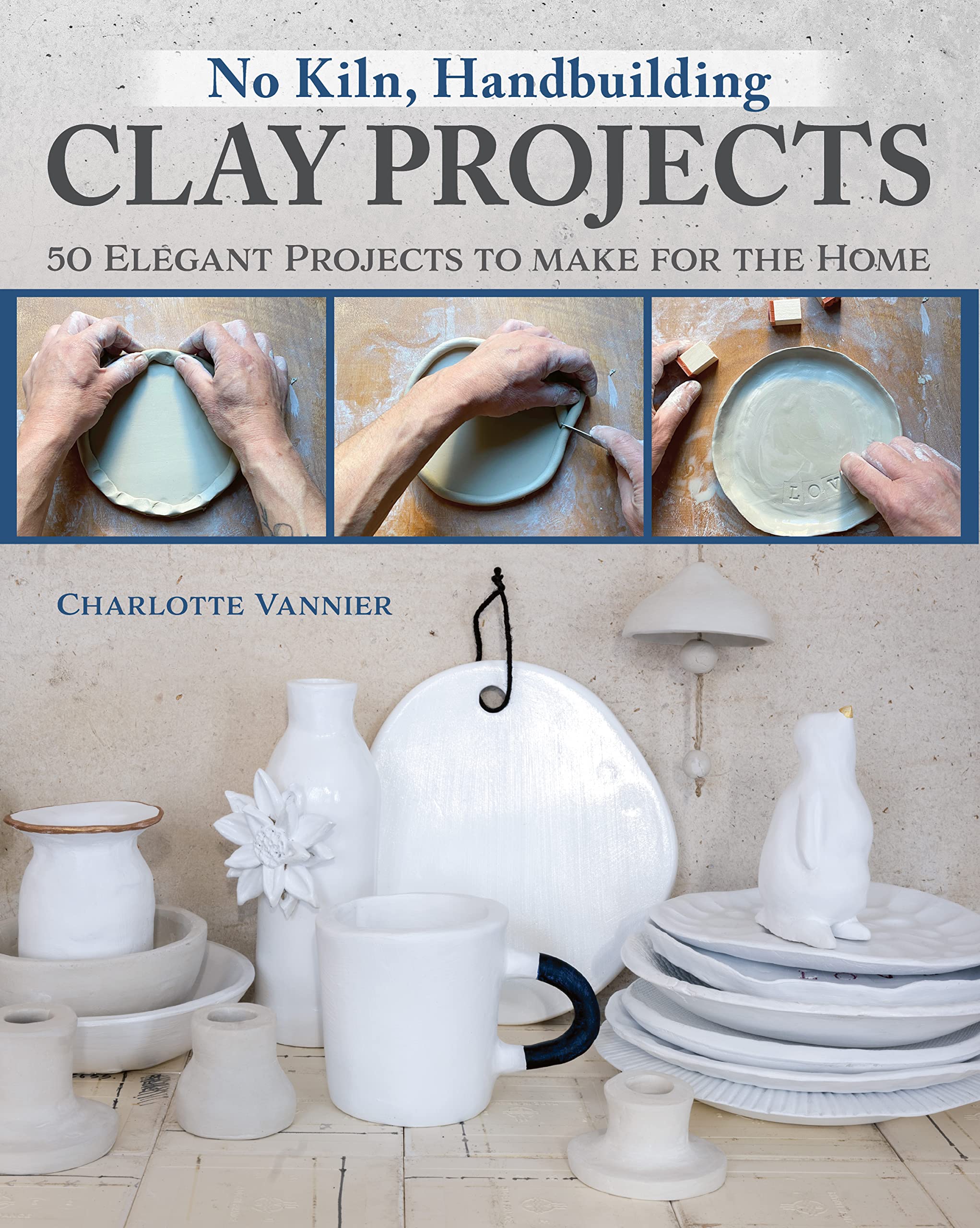 No Kiln, Handbuilding Clay Projects: 50 Elegant Projects to Make for the Home (Fox Chapel Publishing) BeginnerFriendly Stepby,New