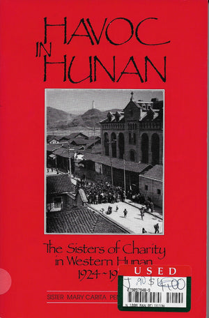 Havoc in Hunan the Sisters of Charity in Western Hunan 19241951,Used