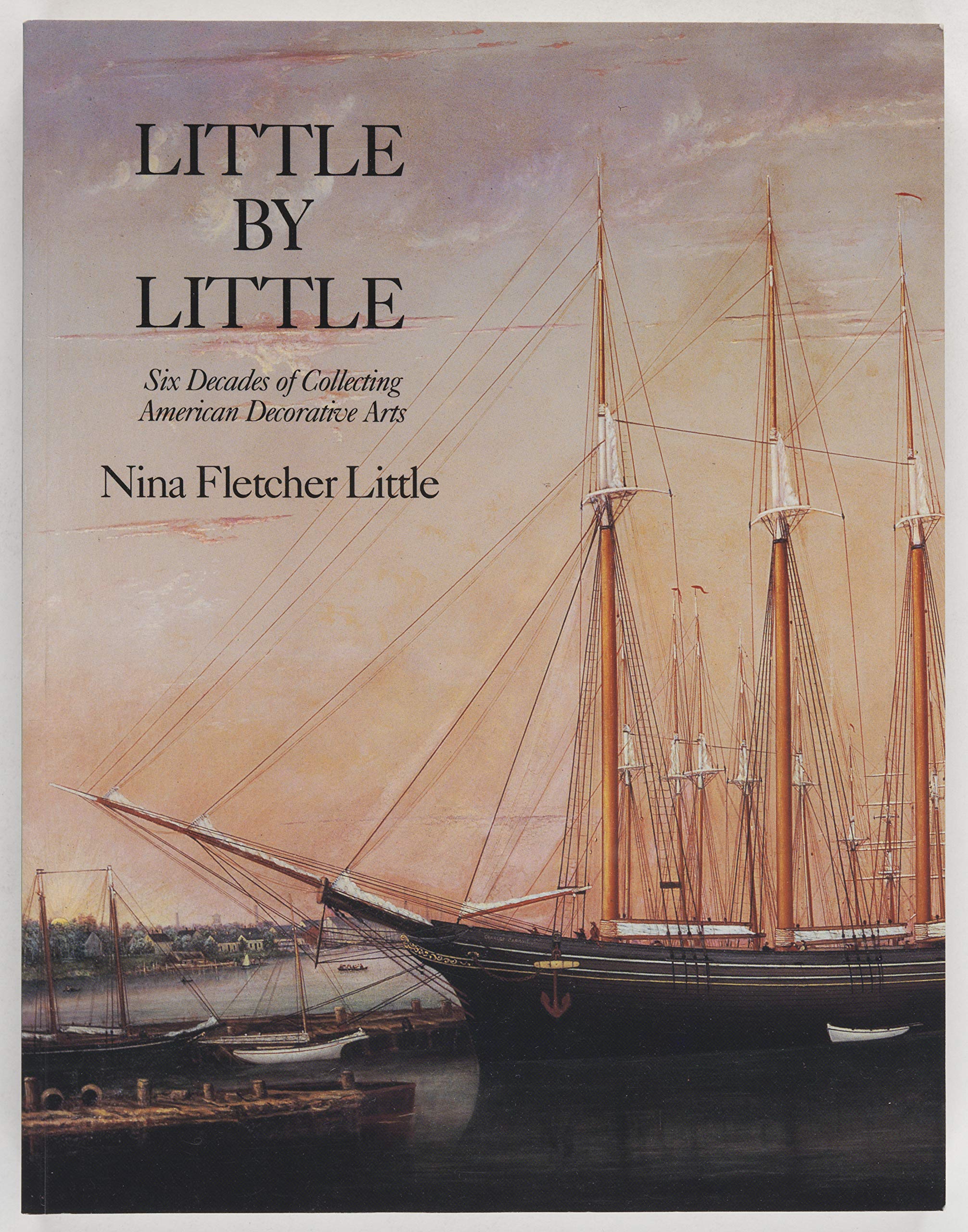 Little By Little: Six Decades Of Collecting American Decorative Arts,New