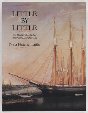 Little By Little: Six Decades Of Collecting American Decorative Arts,New