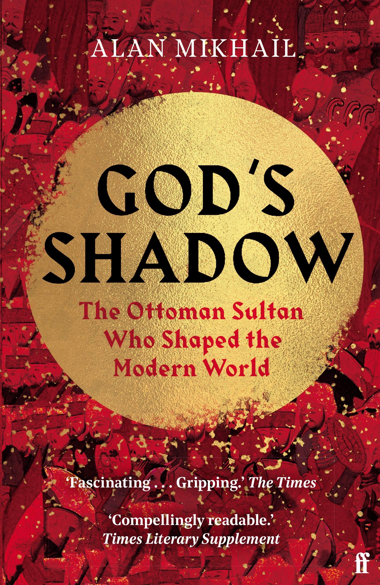 God's Shadow: The Ottoman Sultan Who Shaped the Modern World,New