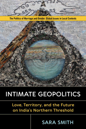 Intimate Geopolitics: Love, Territory, And The Future On Indias Northern Threshold (Politics Of Marriage And Gender: Global Issu,Used