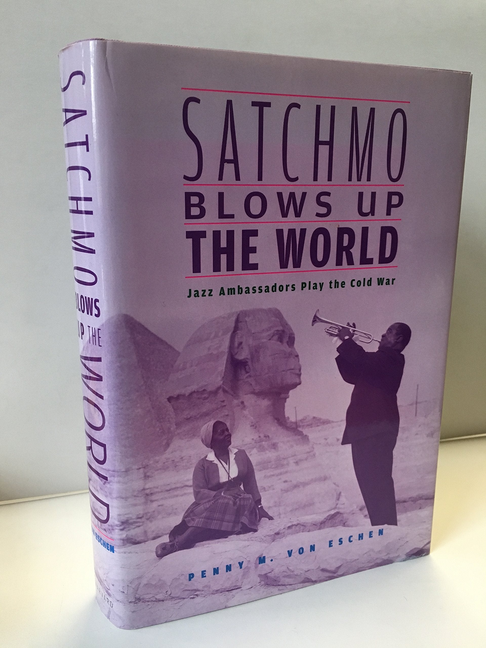 Satchmo Blows Up The World: Jazz Ambassadors Play The Cold War,New
