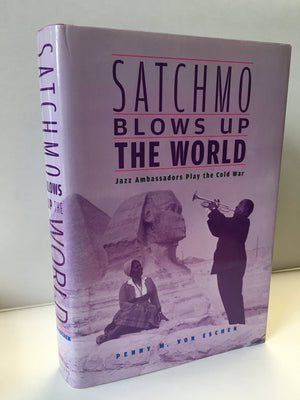 Satchmo Blows Up The World: Jazz Ambassadors Play The Cold War-used