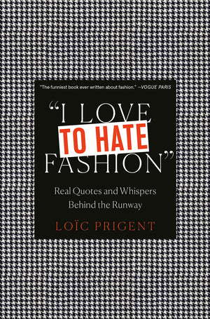 I Love To Hate Fashion: Real Quotes And Whispers Behind The Runway