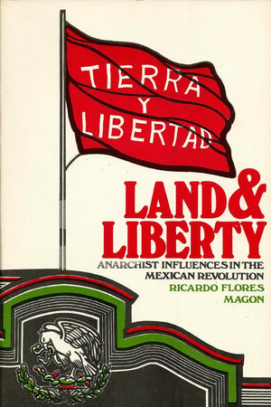 Mexico, Land And Liberty: Anarchist Influences In The Mexican Revolution