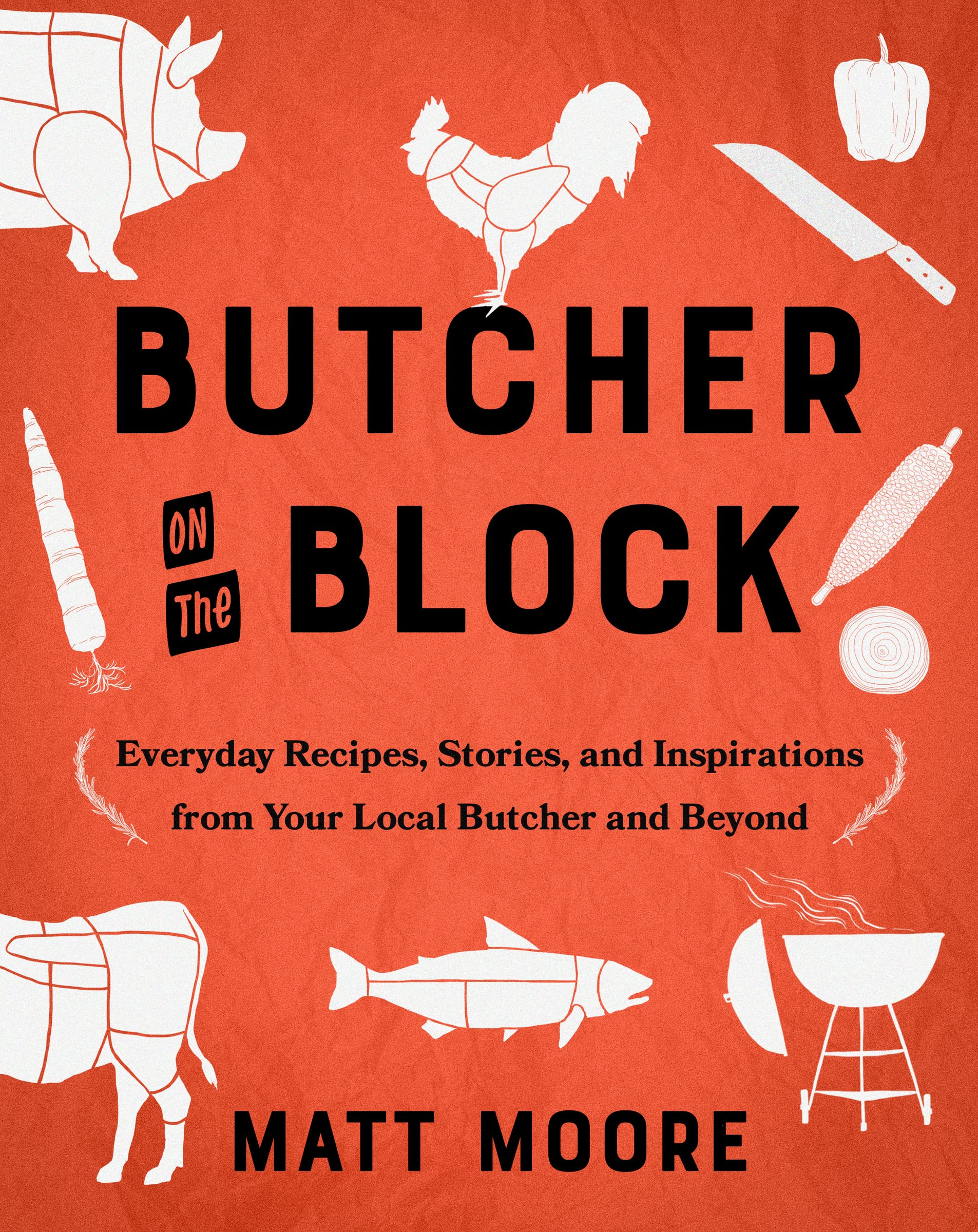 Butcher On The Block: Everyday Recipes, Stories, And Inspirations From Your Local Butcher And Beyond,Used