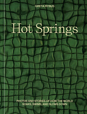Hot Springs: Photos And Stories Of How The World Soaks, Swims, And Slows Down,Used