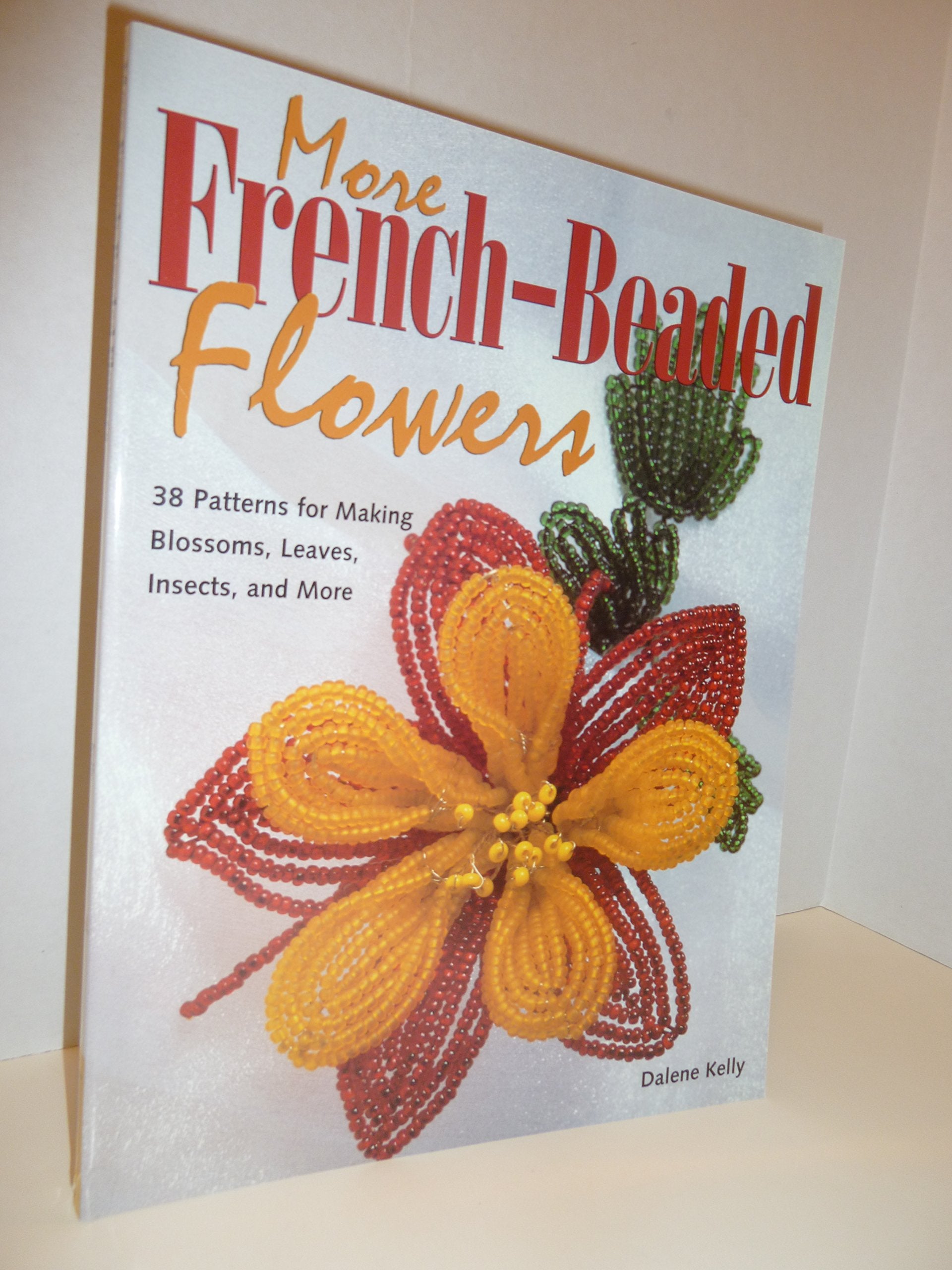 More French Beaded Flowers: 38 Patterns For Blossoms, Leaves, Bugs & More