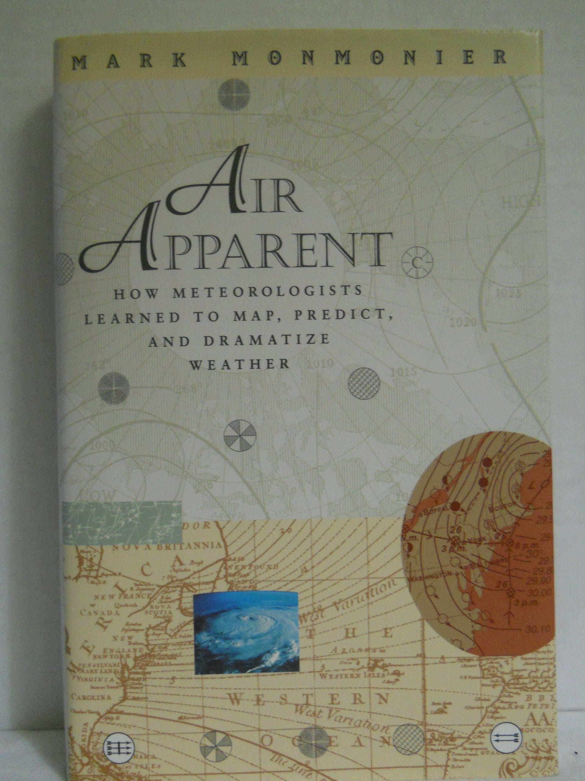 Air Apparent: How Meteorologists Learned To Map, Predict, And Dramatize Weather,New