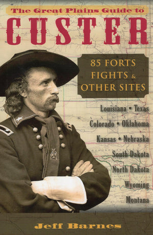 The Great Plains Guide to Custer: 85 Forts, Fights, & Other Sites,New
