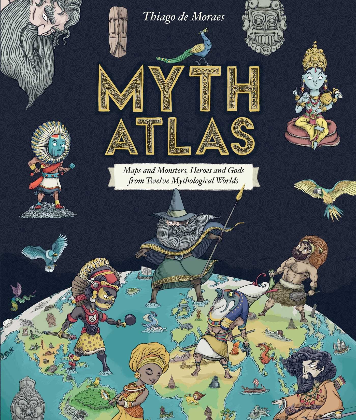 Myth Atlas: Maps And Monsters, Heroes And Gods From Twelve Mythological Worlds (Blueprint Editions)