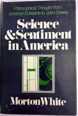 Science And Sentiment In America: Philosophical Thought From Jonathan Edwards To John Dewey,Used