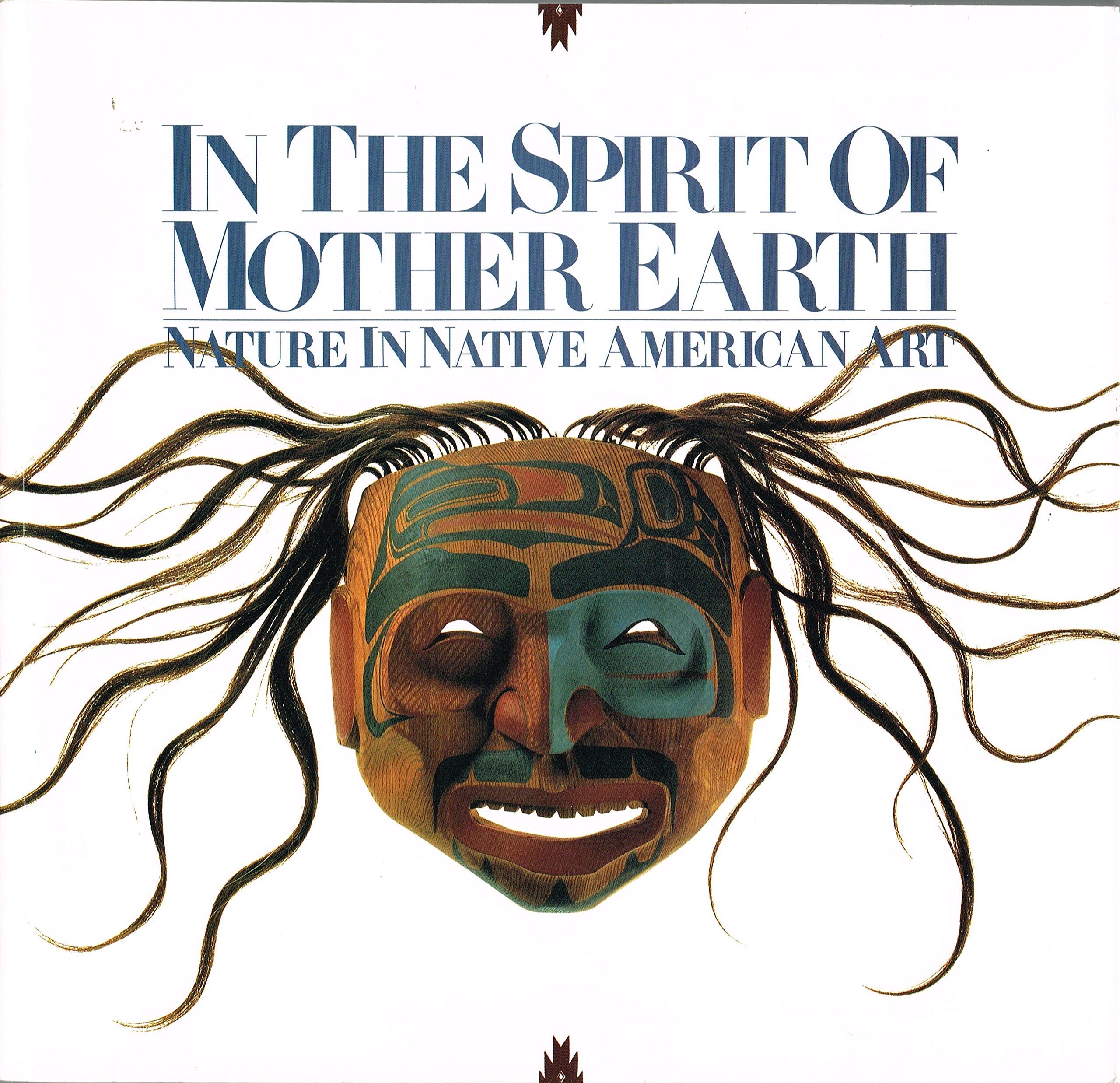 In the Spirit of Mother Earth: Nature in Native American Art,Used