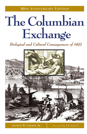 The Columbian Exchange: Biological and Cultural Consequences of 1492, 30th Anniversary Edition,New