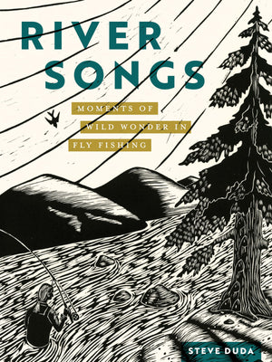 River Songs: Moments of Wild Wonder in Fly Fishing,New