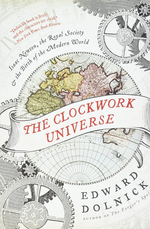The Clockwork Universe: Isaac Newton, the Royal Society, and the Birth of the Modern World,New