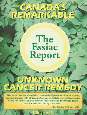 The Essiac Report: The True Story Of A Canadian Herbal Cancer Remedy And Of The Thousands Of Lives It Continues To Save