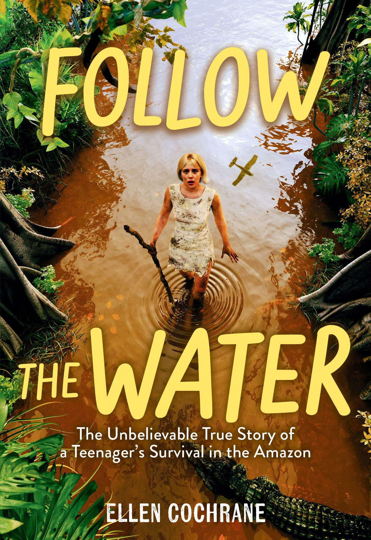 Follow The Water: The Unbelievable True Story Of A TeenagerS Survival In The Amazon