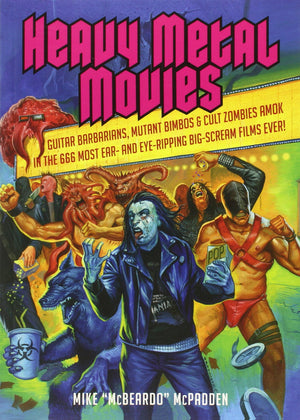 Heavy Metal Movies: Guitar Barbarians, Mutant Bimbos & Cult Zombies Amok In The 666 Most Ear And Eyeripping Bigscream Films E,Used
