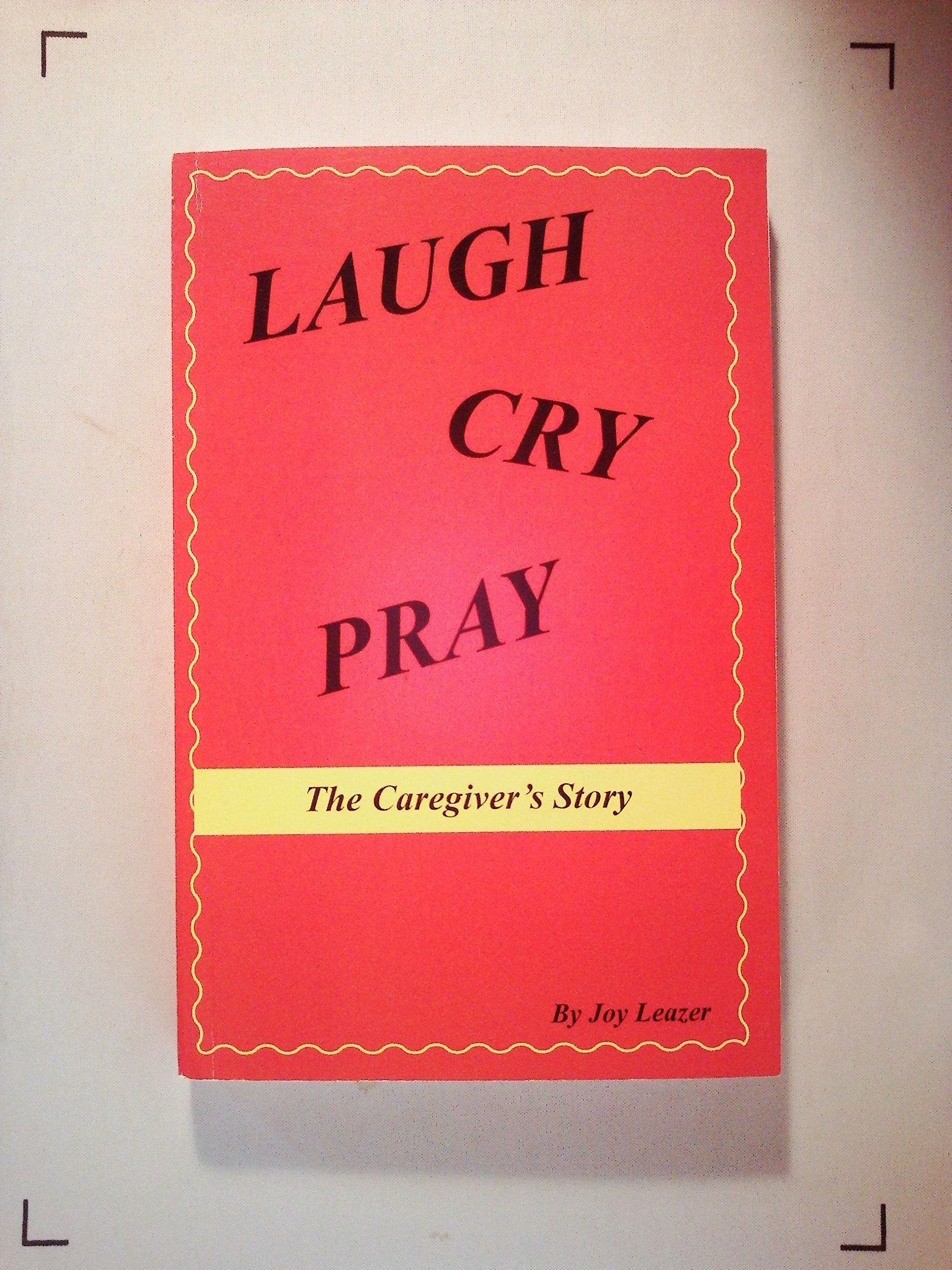 Laugh Cry Pray The Caregiver'S Story,Used
