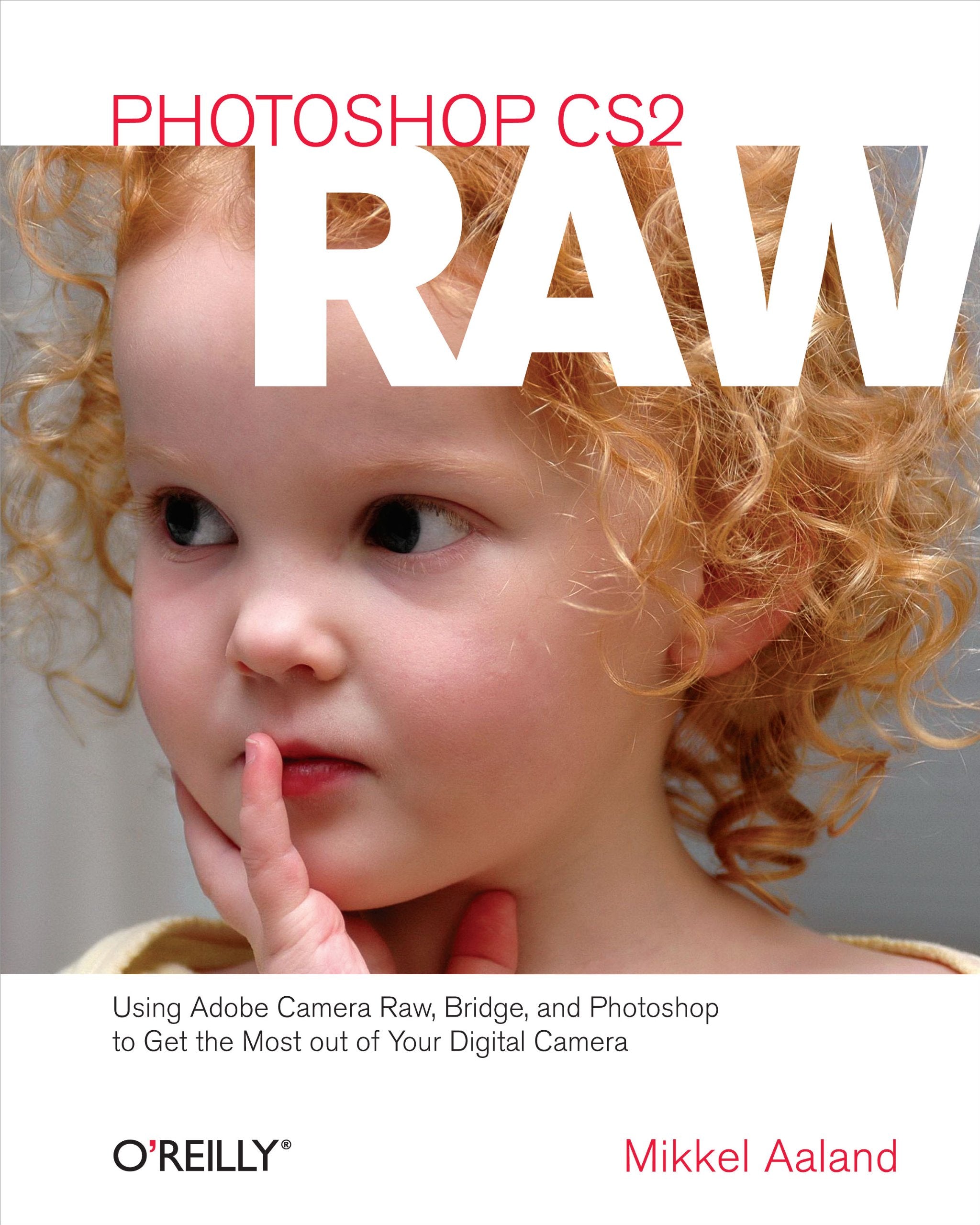 Photoshop CS2 RAW: Using Adobe Camera Raw, Bridge, and Photoshop to Get the Most out of Your Digital Camera