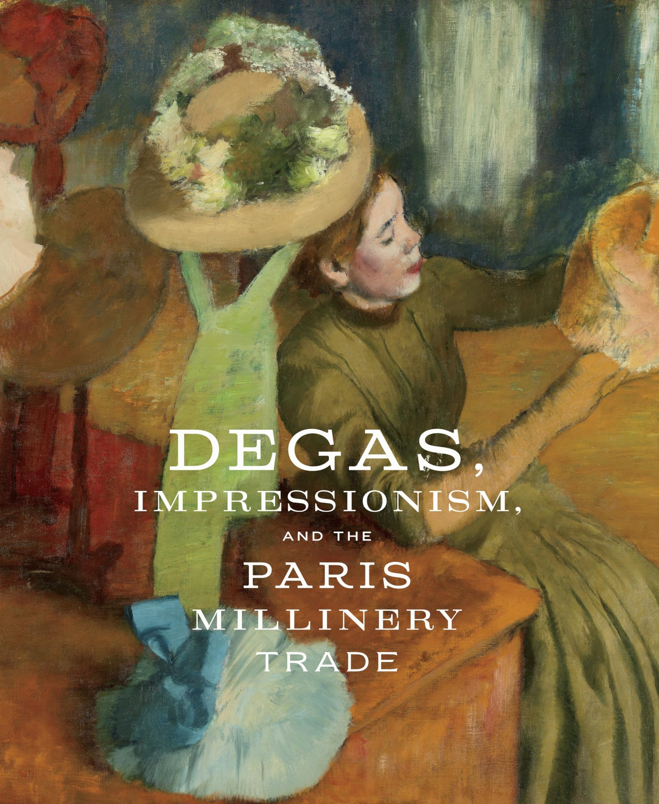 Degas, Impressionism, And The Paris Millinery Trade