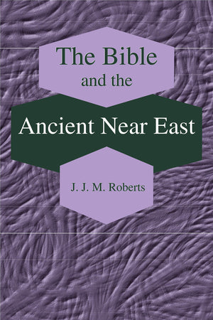 The Bible and the Ancient Near East: Collected Essays