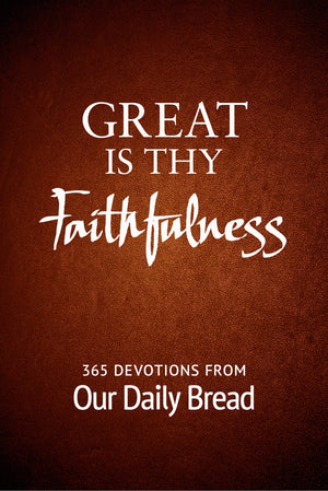 Great Is Thy Faithfulness: 365 Devotions From Our Daily Bread