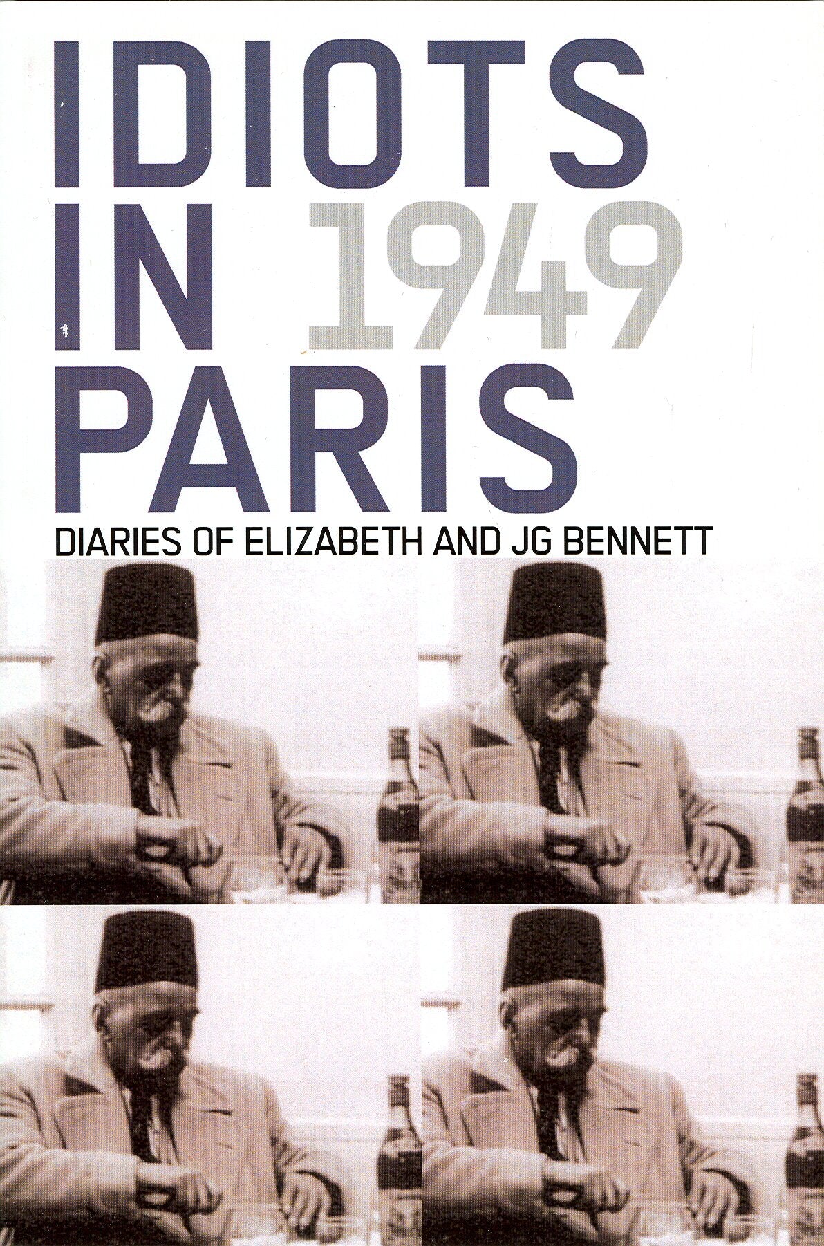 Idiots in Paris: Diaries of J.G. Bennett and Elizabeth Bennett, 1949,Used