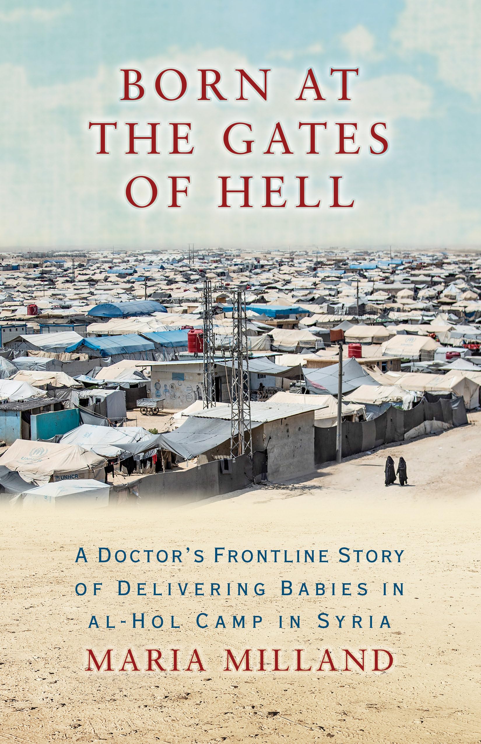 Born At The Gates Of Hell: A DoctorS Frontline Story Of Delivering Babies In AlHol Camp In Syria