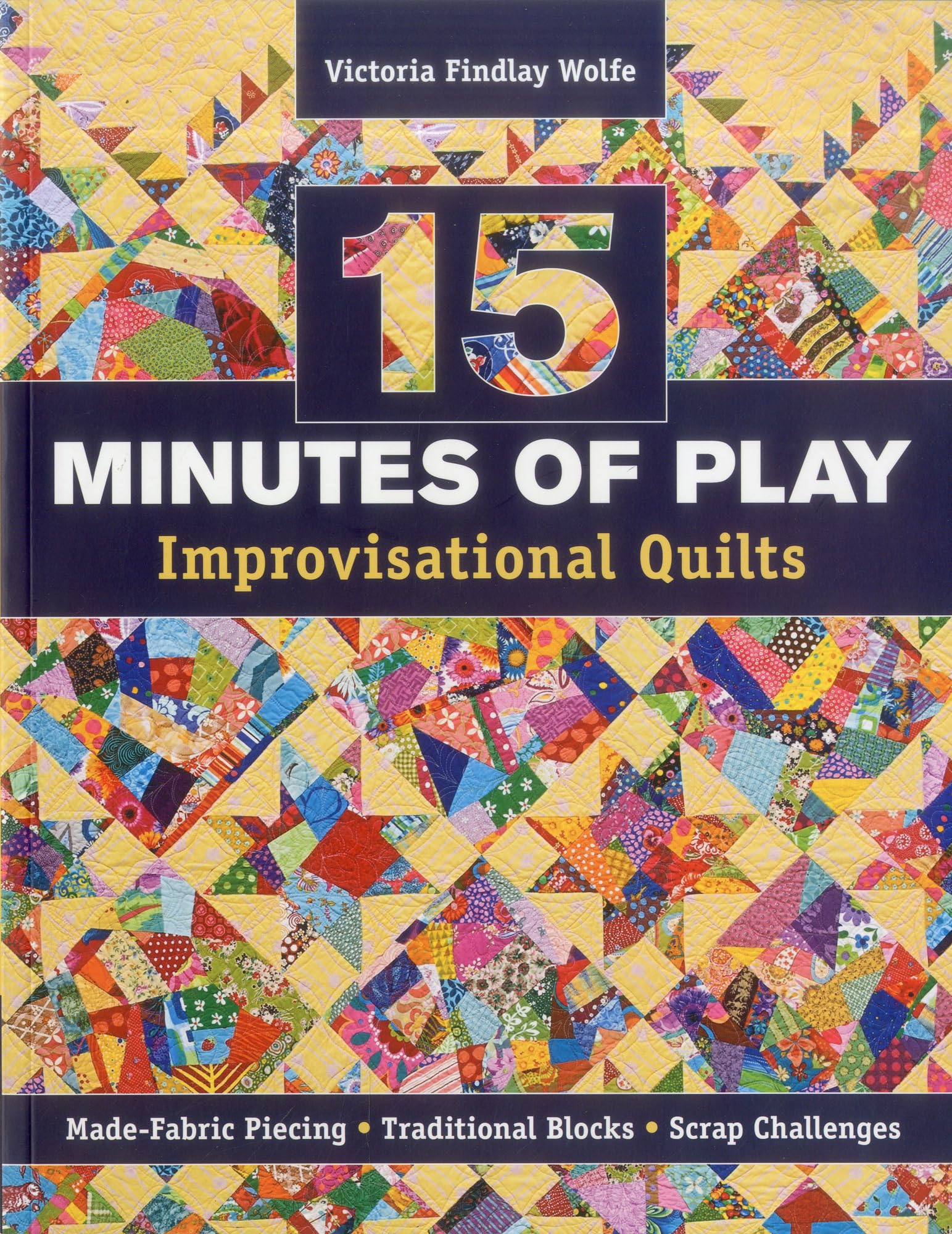 15 minutes of Play  Improvisational Quilts: MadeFabric Piecing  Traditional Blocks  Scrap Challenges,Used