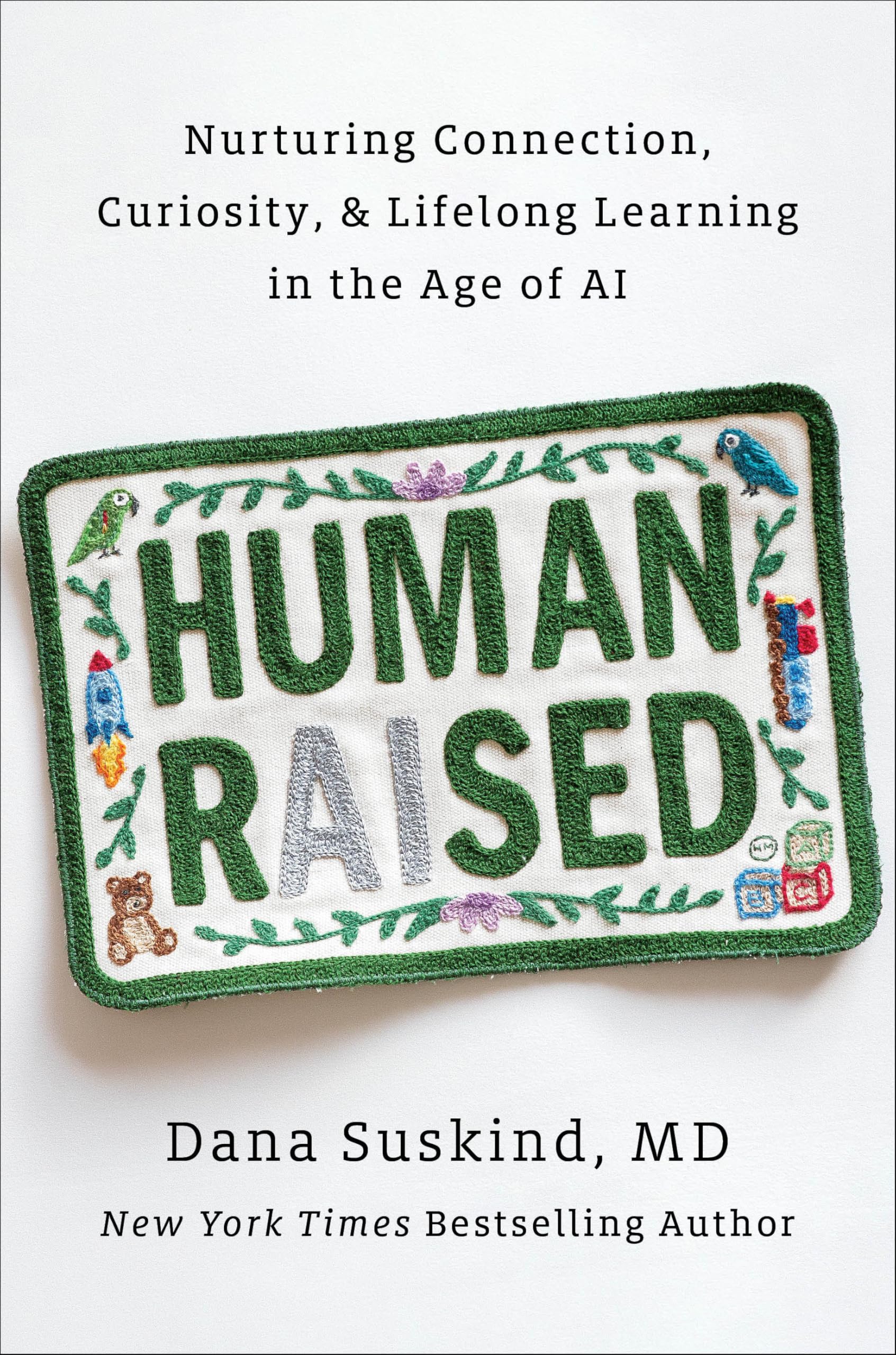 Human Raised: Nurturing Connection, Curiosity, & Lifelong Learning In The Age Of Ai