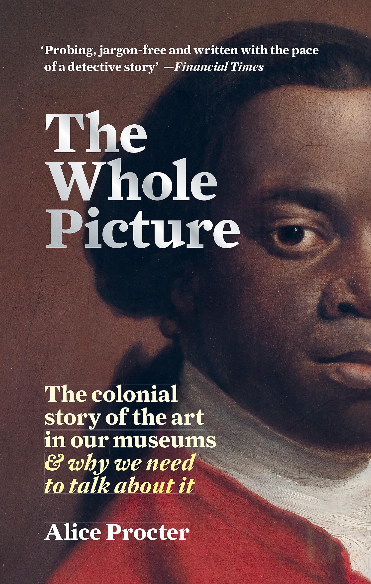 The Whole Picture: The colonial story of the art in our museums & why we need to talk about it,Used