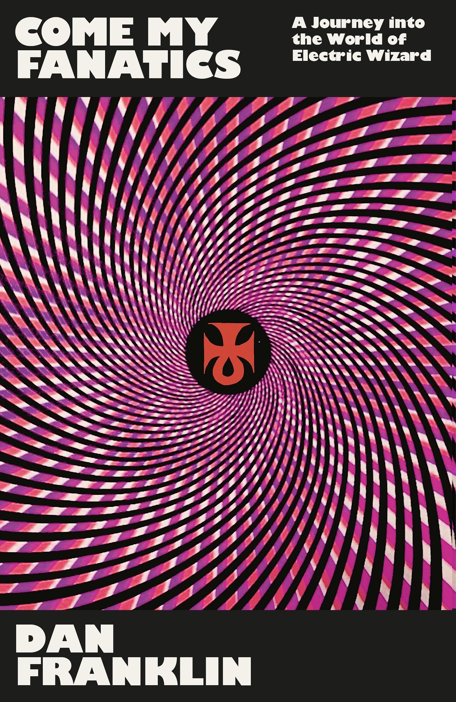 Come My Fanatics: A Journey Into The World Of Electric Wizard