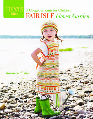 Fair Isle Flower Garden: 5 gorgeous knits for children (Threads Selects),New
