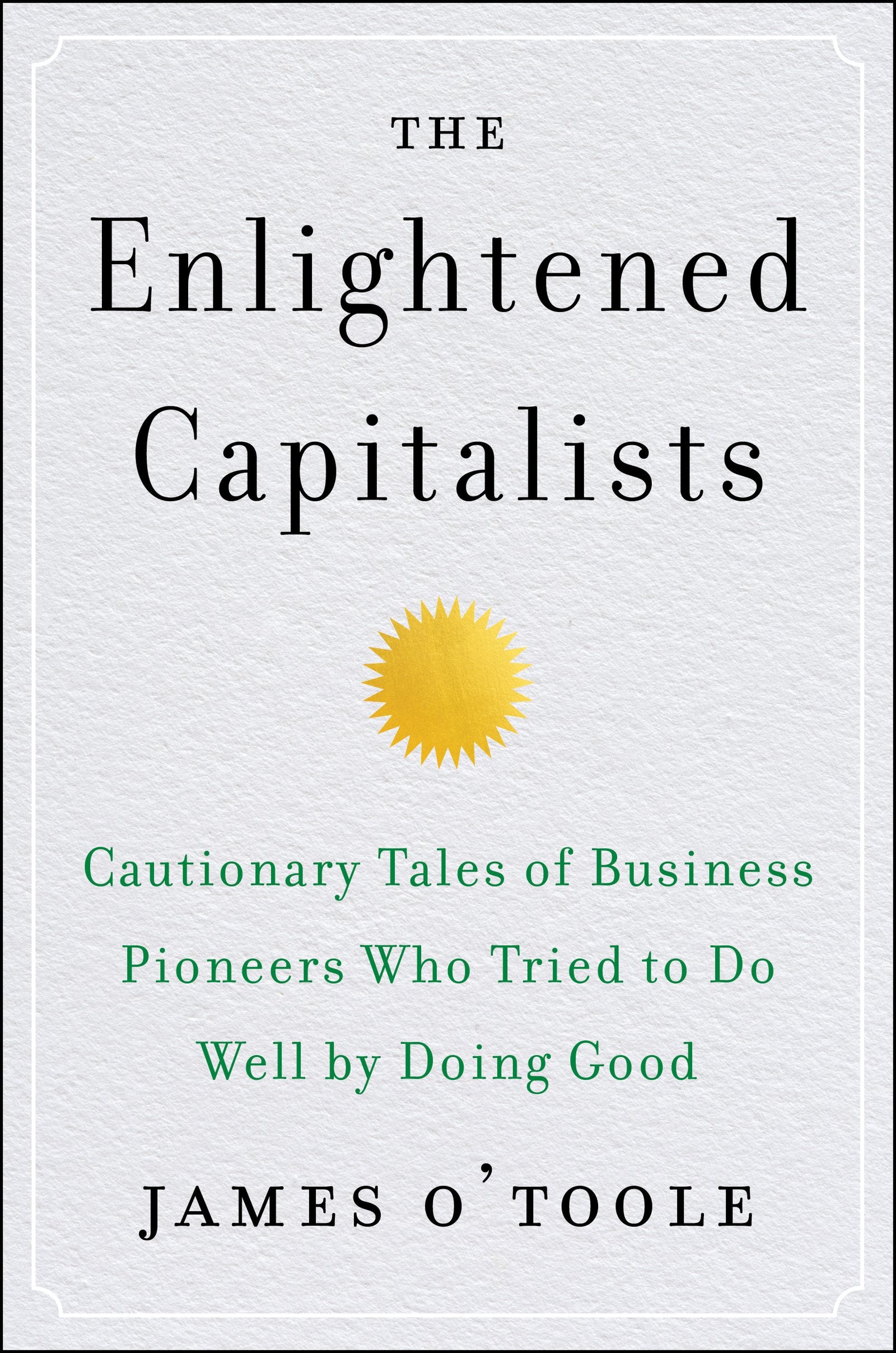 The Enlightened Capitalists: Cautionary Tales of Business Pioneers Who Tried to Do Well by Doing Good,Used
