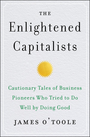 The Enlightened Capitalists: Cautionary Tales of Business Pioneers Who Tried to Do Well by Doing Good,Used