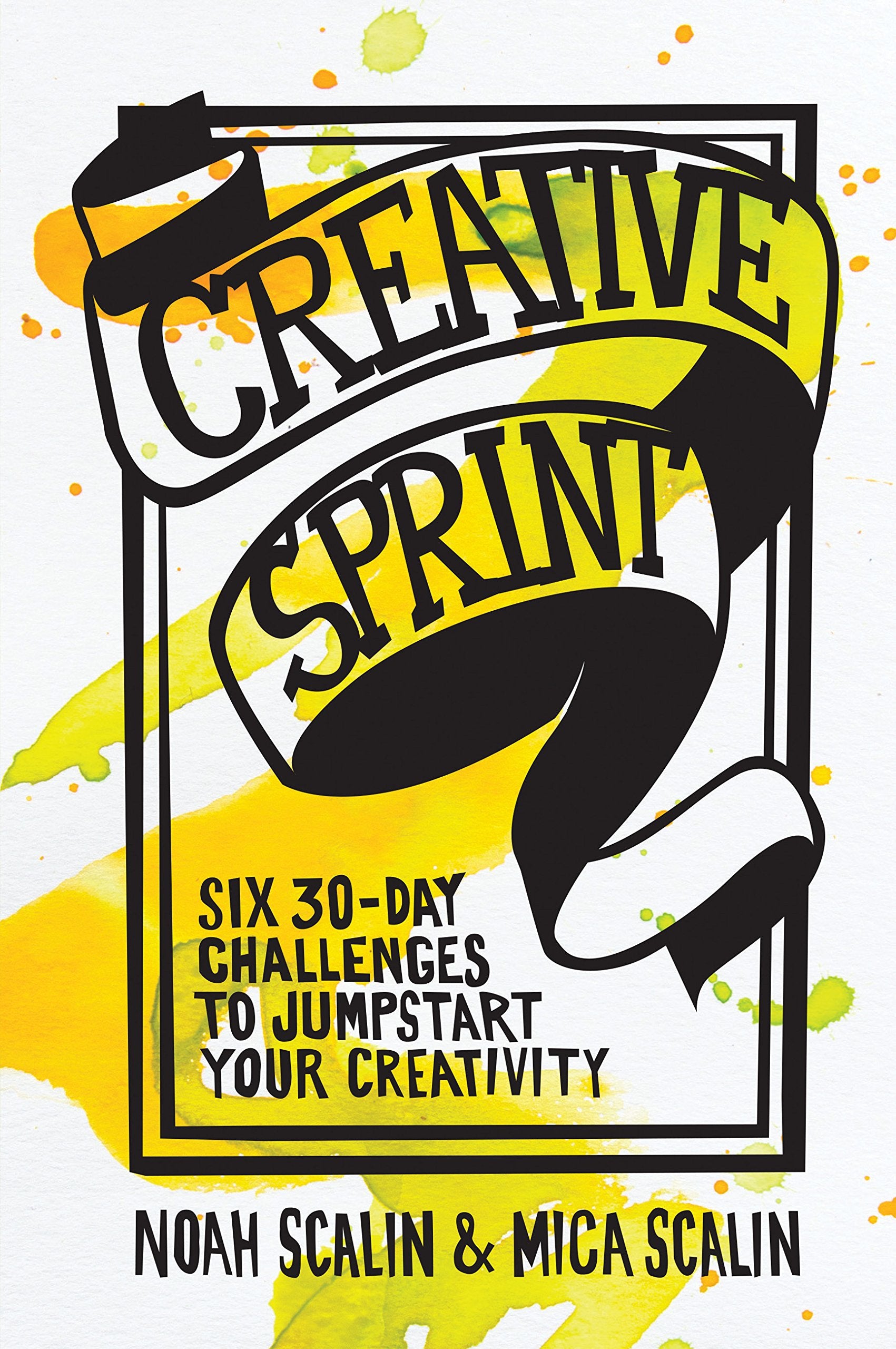 Creative Sprint: Six 30Day Challenges To Jumpstart Your Creativity
