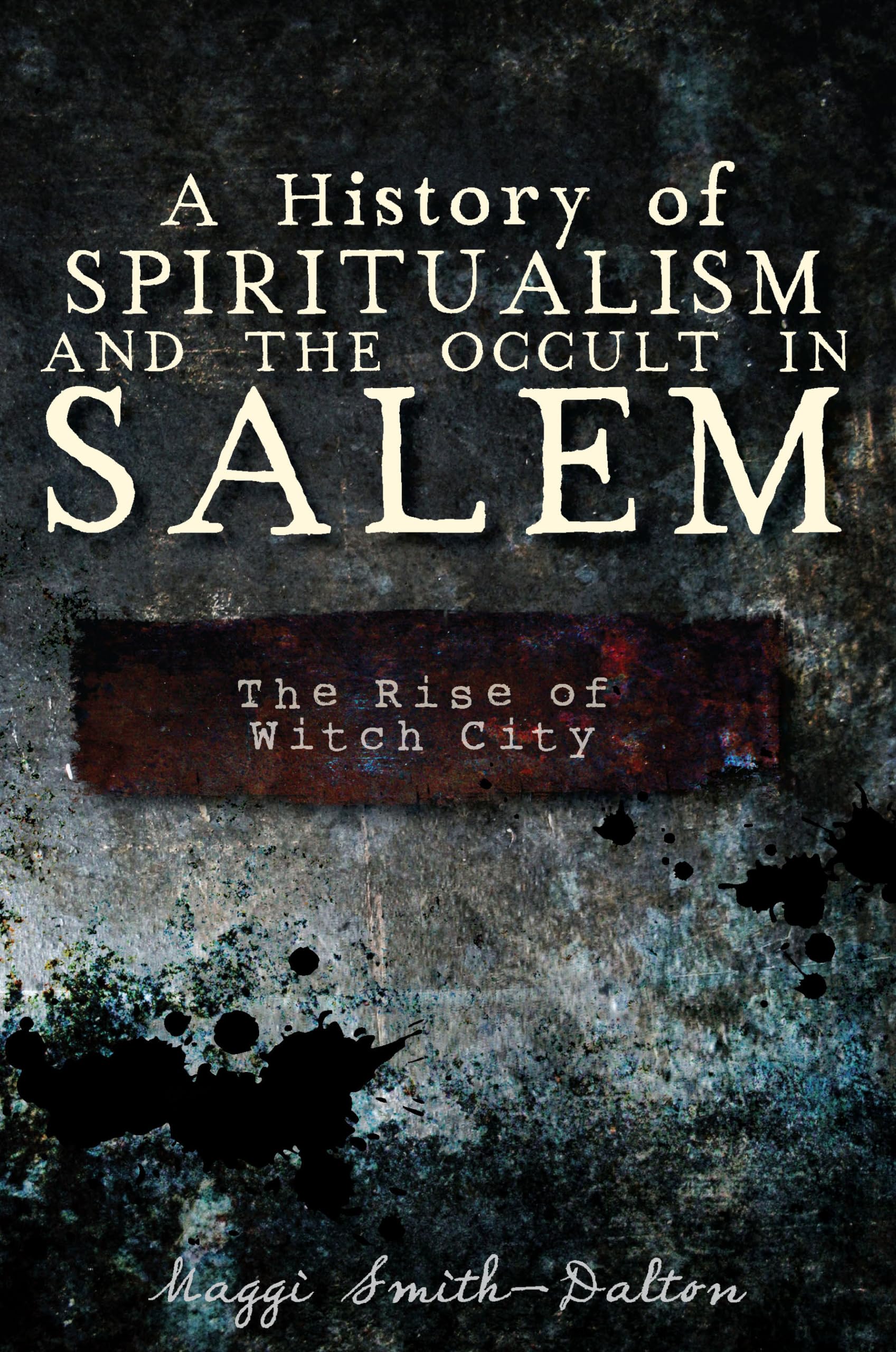 A History of Spiritualism and the Occult in Salem: The Rise of Witch City,Used