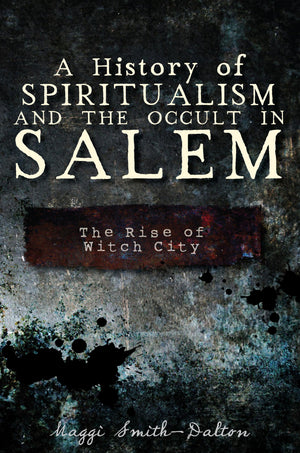 A History of Spiritualism and the Occult in Salem: The Rise of Witch City,Used